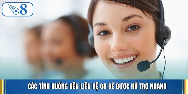 Các tình huống nên liên hệ O8 để được hỗ trợ nhanh
