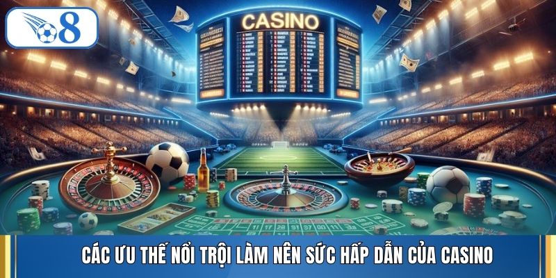 Các ưu thế nổi trội làm nên sức hấp dẫn của casino