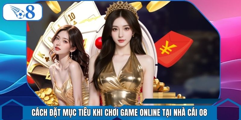 Cách Đặt Mục Tiêu Khi Chơi Game Online Tại Nhà Cái O8