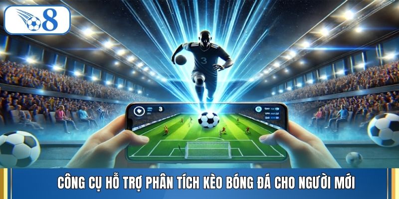 Công cụ hỗ trợ phân tích kèo bóng đá cho người mới