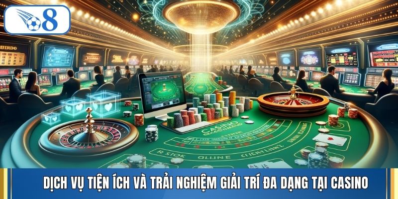 Dịch vụ tiện ích và trải nghiệm giải trí đa dạng tại casino