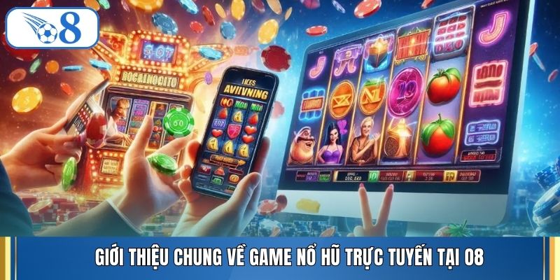 Giới thiệu chung về game nổ hũ trực tuyến tại O8