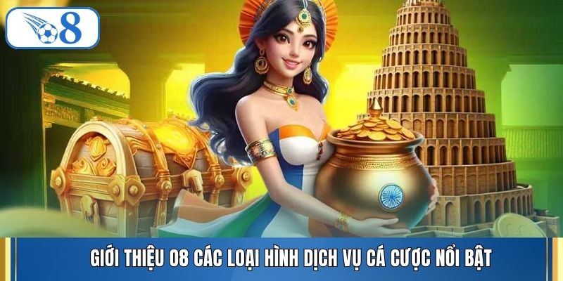 Giới thiệu O8 các loại hình dịch vụ cá cược nổi bật