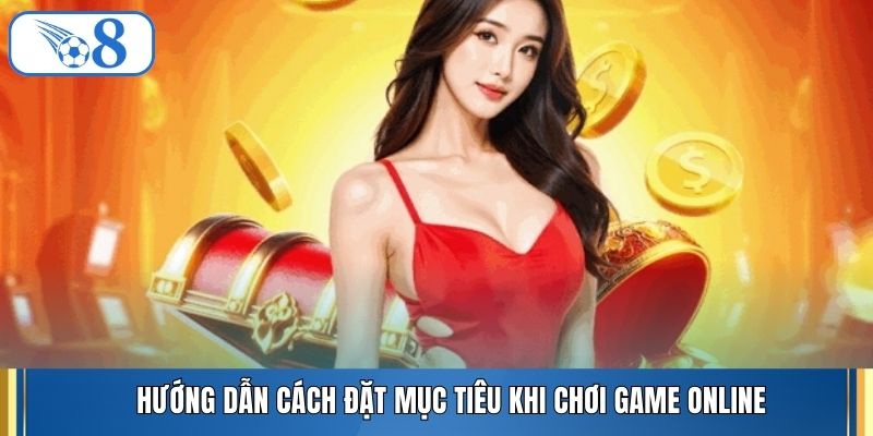 Hướng dẫn cách đặt mục tiêu khi chơi game online