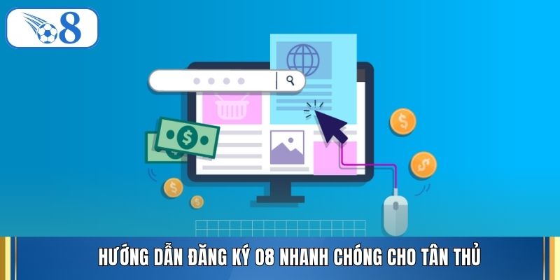Hướng dẫn đăng ký O8 nhanh chóng cho tân thủ
