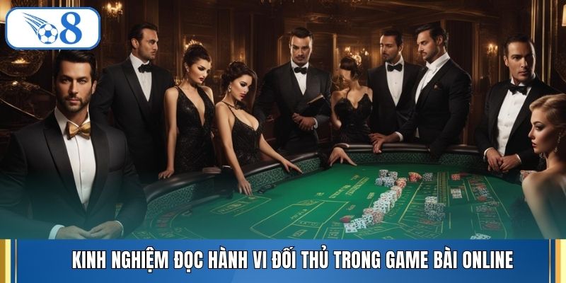 Kinh nghiệm đọc hành vi đối thủ trong game bài online