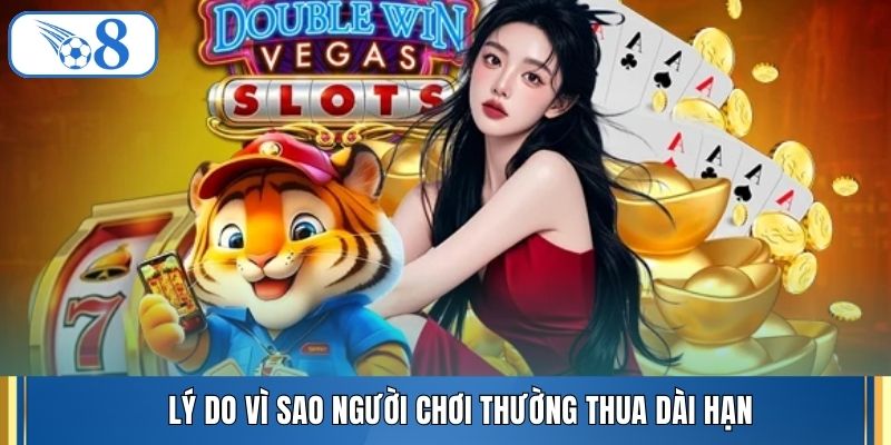 Lý do vì sao người chơi thường thua dài hạn