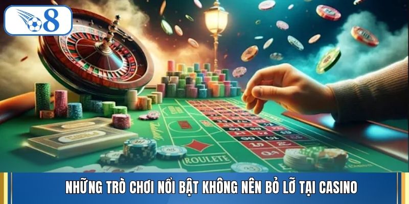 Những trò chơi nổi bật không nên bỏ lỡ tại casino