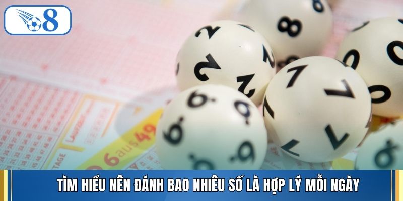 Tìm hiểu nên đánh bao nhiêu số là hợp lý mỗi ngày