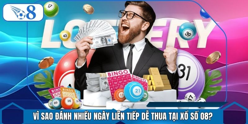 Vì Sao Đánh Nhiều Ngày Liên Tiếp Dễ Thua Tại Xổ Số O8?