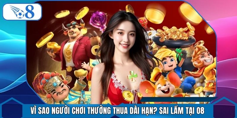 Vì Sao Người Chơi Thường Thua Dài Hạn? Sai Lầm Tại O8
